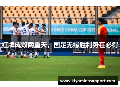红牌成败两重天，国足无缘胜利势在必得
